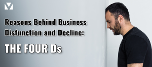 Reasons Behind Business Disfunction and Decline: The Four Ds