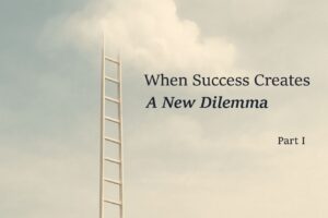 When Success Creates a New Dilemma, Part I