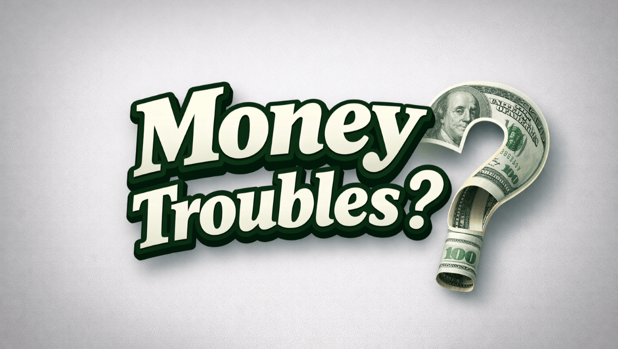 Money Troubles?
