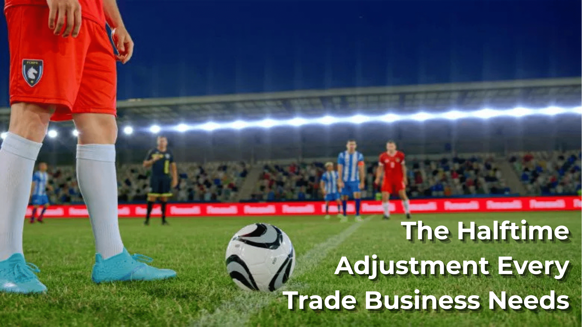 The halftime adjustment every trade business needs